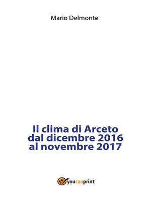 cover image of Il clima di Arceto dal dicembre 2016 al novembre 2017